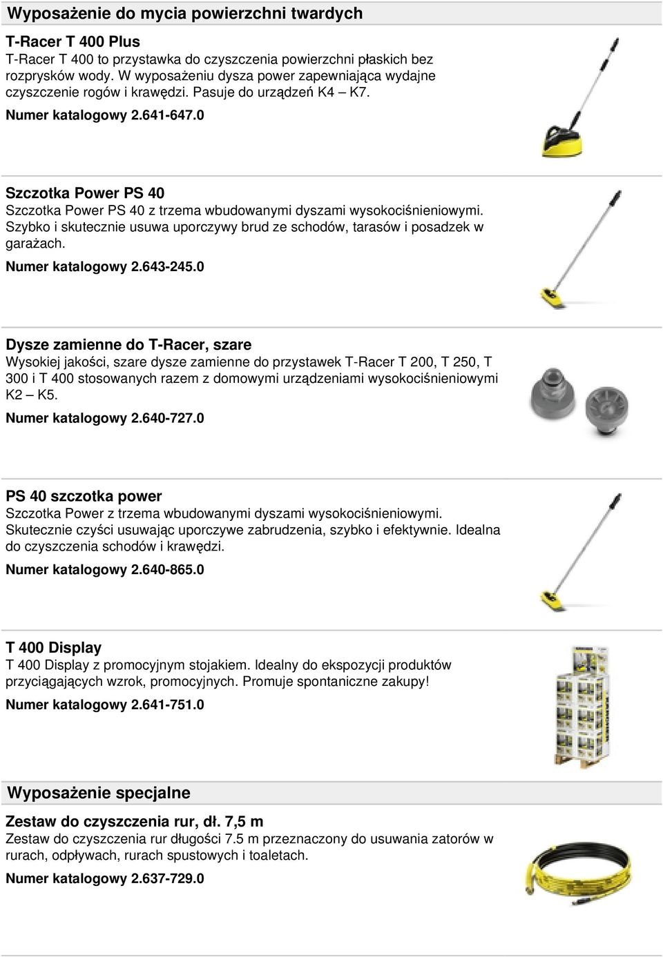 0 Szczotka Power PS 40 Szczotka Power PS 40 z trzema wbudowanymi dyszami wysokociśnieniowymi. Szybko i skutecznie usuwa uporczywy brud ze schodów, tarasów i posadzek w garażach. Numer katalogowy 2.