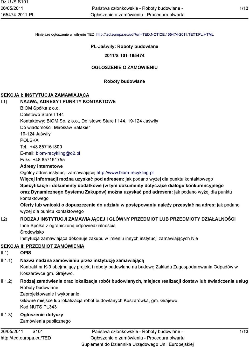 1) NAZWA, ADRESY I PUNKTY KONTAKTOWE BIOM Spółka z o.o. Dolistowo Stare I 144 Kontaktowy: BIOM Sp. z o.o., Dolistowo Stare I 144, 19-124 Jaświły Do wiadomości: Mirosław Bałakier 19-124 Jaświły POLSKA Tel.