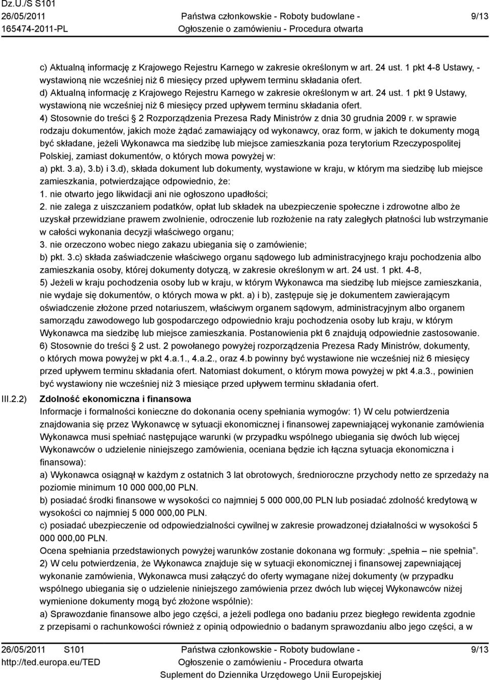 1 pkt 9 Ustawy, wystawioną nie wcześniej niż 6 miesięcy przed upływem terminu składania ofert. 4) Stosownie do treści 2 Rozporządzenia Prezesa Rady Ministrów z dnia 30 grudnia 2009 r.