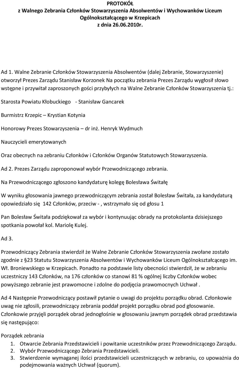 zaproszonych gości przybyłych na Walne Zebranie Członków Stowarzyszenia tj.: Starosta Powiatu Kłobuckiego - Stanisław Gancarek Burmistrz Krzepic Krystian Kotynia Honorowy Prezes Stowarzyszenia dr inż.