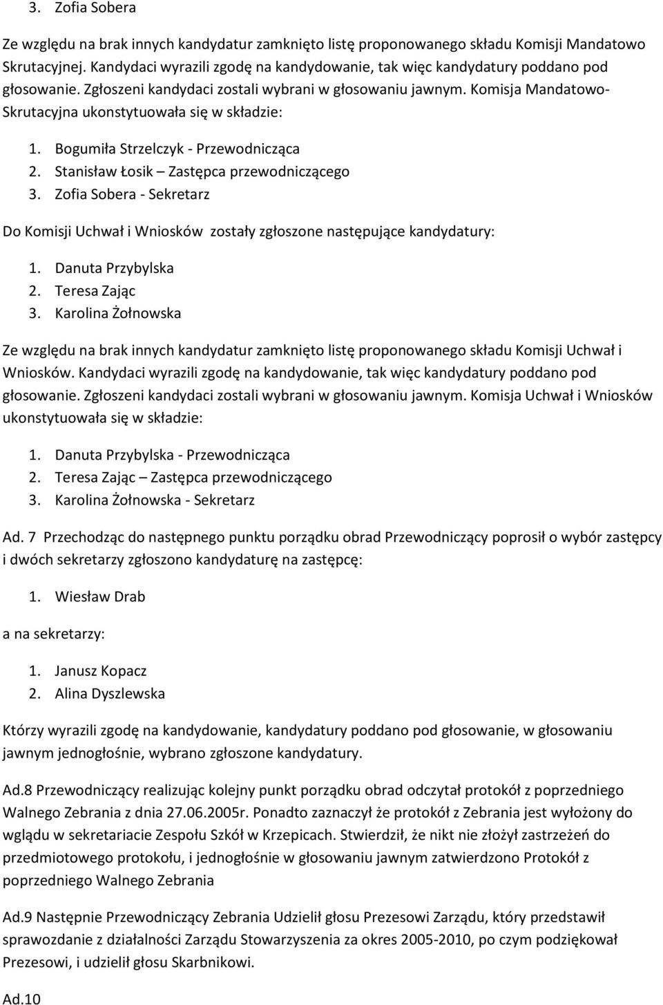 Komisja Mandatowo- Skrutacyjna ukonstytuowała się w składzie: 1. Bogumiła Strzelczyk - Przewodnicząca 2. Stanisław Łosik Zastępca przewodniczącego 3.