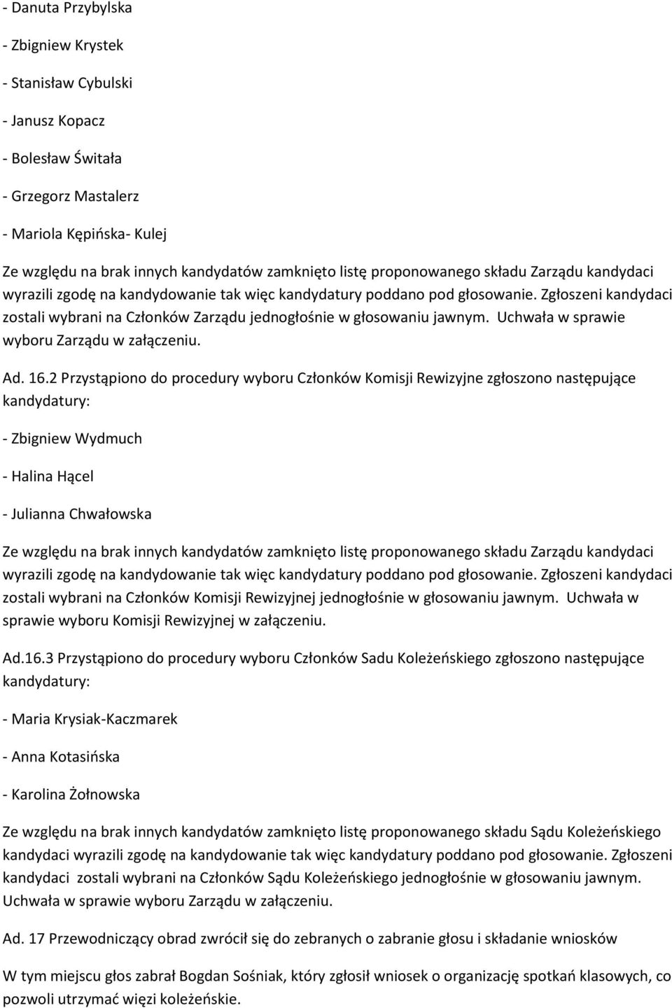 Zgłoszeni kandydaci zostali wybrani na Członków Zarządu jednogłośnie w głosowaniu jawnym. Uchwała w sprawie wyboru Zarządu w załączeniu. Ad. 16.