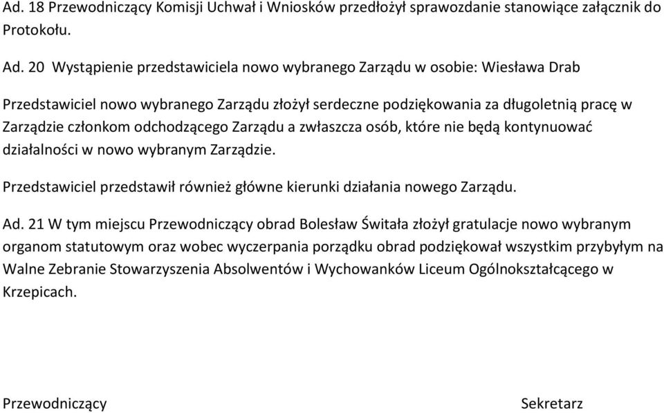 odchodzącego Zarządu a zwłaszcza osób, które nie będą kontynuować działalności w nowo wybranym Zarządzie. Przedstawiciel przedstawił również główne kierunki działania nowego Zarządu. Ad.