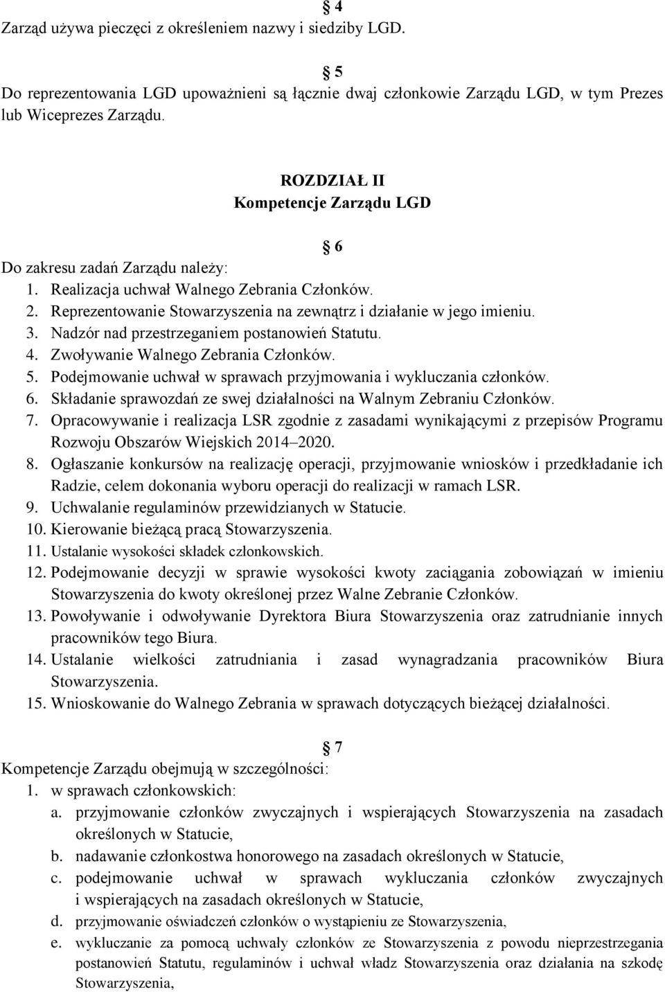 Nadzór nad przestrzeganiem postanowień Statutu. 4. Zwoływanie Walnego Zebrania Członków. 5. Podejmowanie uchwał w sprawach przyjmowania i wykluczania członków. 6.
