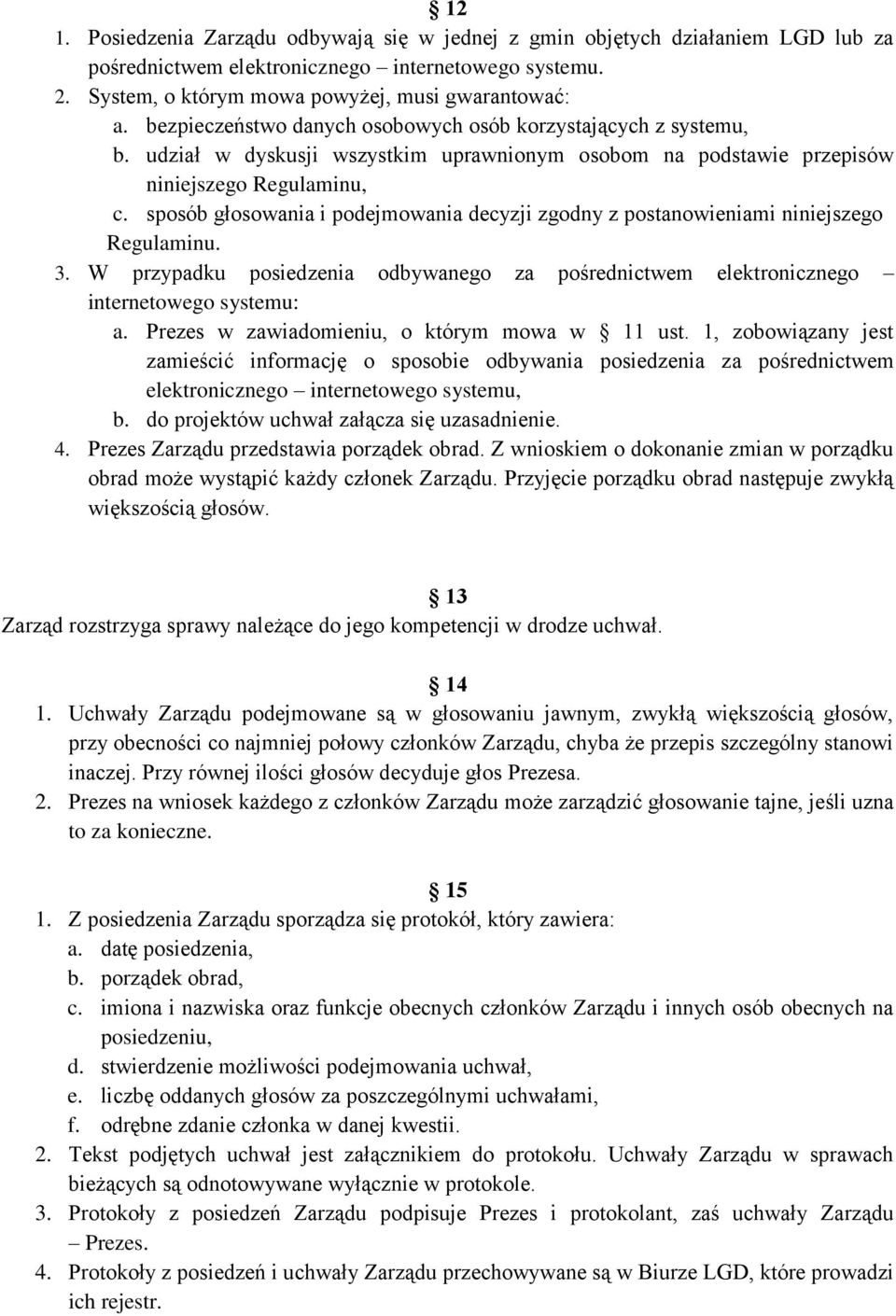 sposób głosowania i podejmowania decyzji zgodny z postanowieniami niniejszego Regulaminu. 3. W przypadku posiedzenia odbywanego za pośrednictwem elektronicznego internetowego systemu: a.