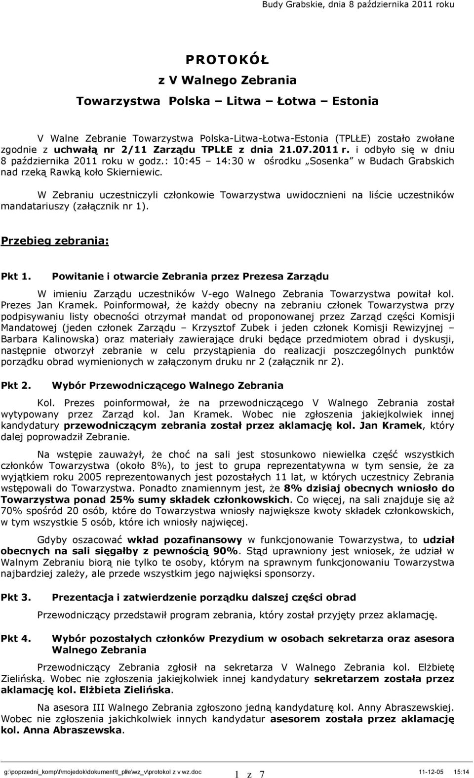 W Zebraniu uczestniczyli człnkwie Twarzystwa uwidcznieni na liście uczestników mandatariuszy (załącznik nr 1). Przebieg zebrania: Pkt 1.