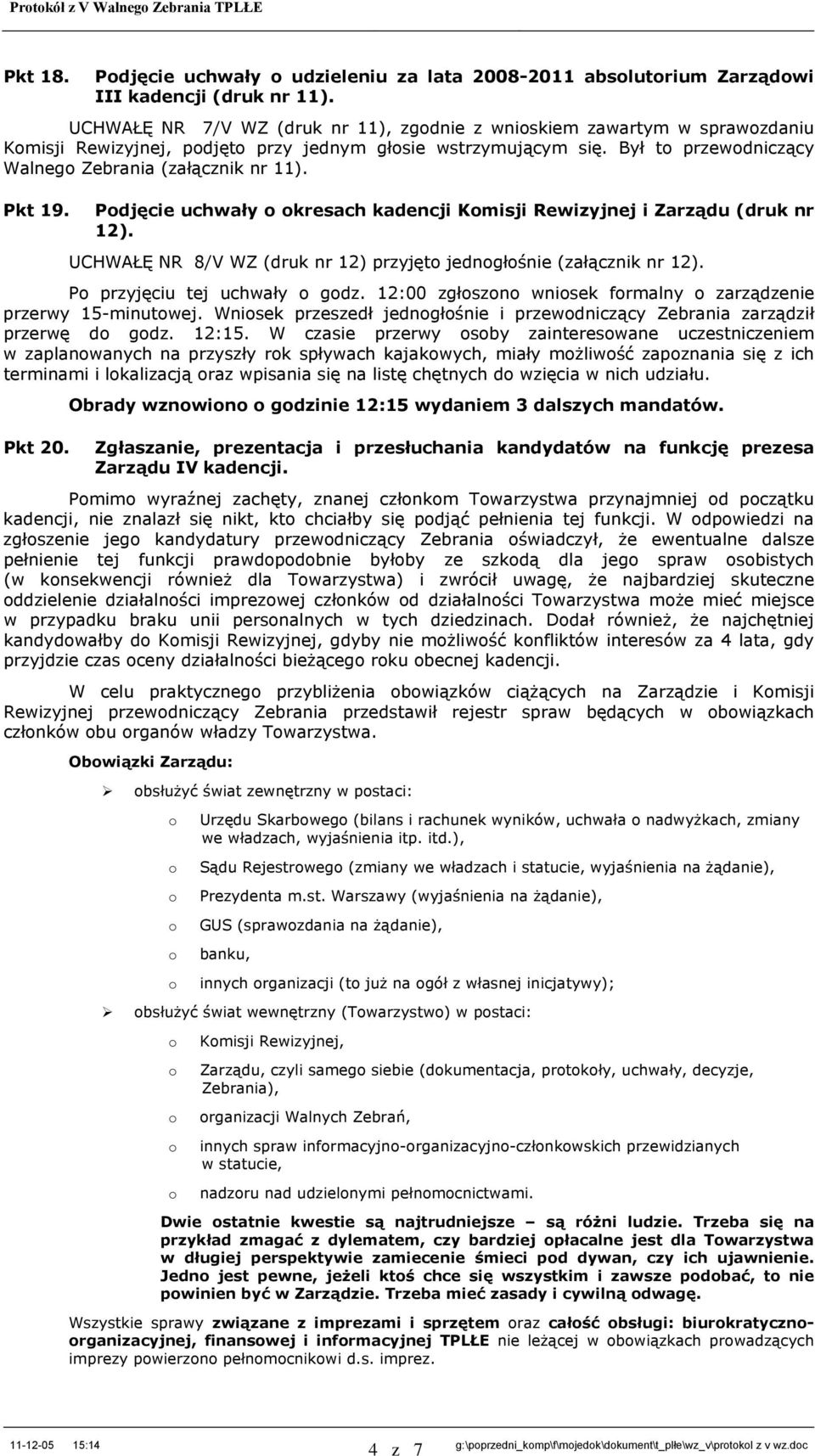 Pdjęcie uchwały kresach kadencji Kmisji Rewizyjnej i Zarządu (druk nr 12). UCHWAŁĘ NR 8/V WZ (druk nr 12) przyjęt jedngłśnie (załącznik nr 12). P przyjęciu tej uchwały gdz.