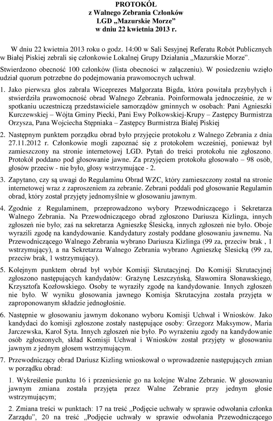 W posiedzeniu wzięło udział quorum potrzebne do podejmowania prawomocnych uchwał. 1.