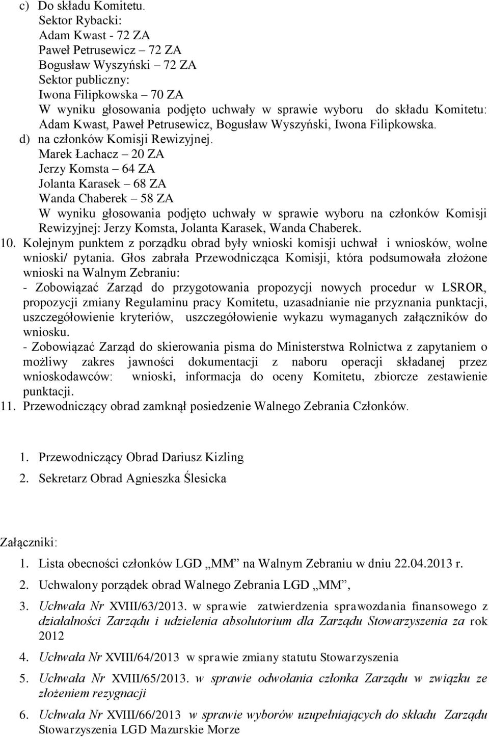 Adam Kwast, Paweł Petrusewicz, Bogusław Wyszyński, Iwona Filipkowska. d) na członków Komisji Rewizyjnej.