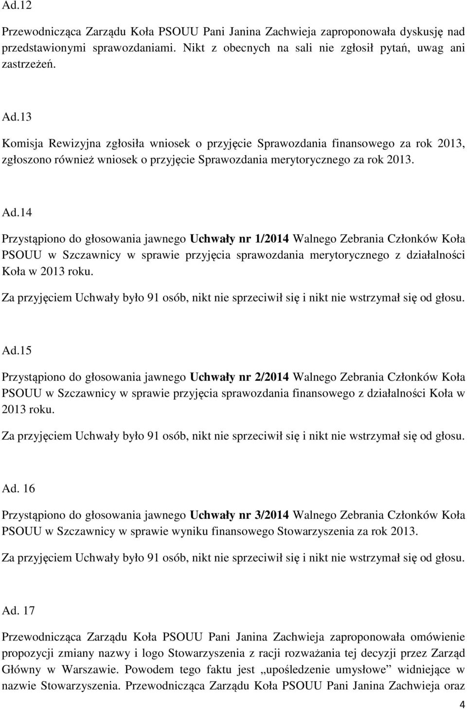 14 Przystąpiono do głosowania jawnego Uchwały nr 1/2014 Walnego Zebrania Członków Koła PSOUU w Szczawnicy w sprawie przyjęcia sprawozdania merytorycznego z działalności Koła w 2013 roku.