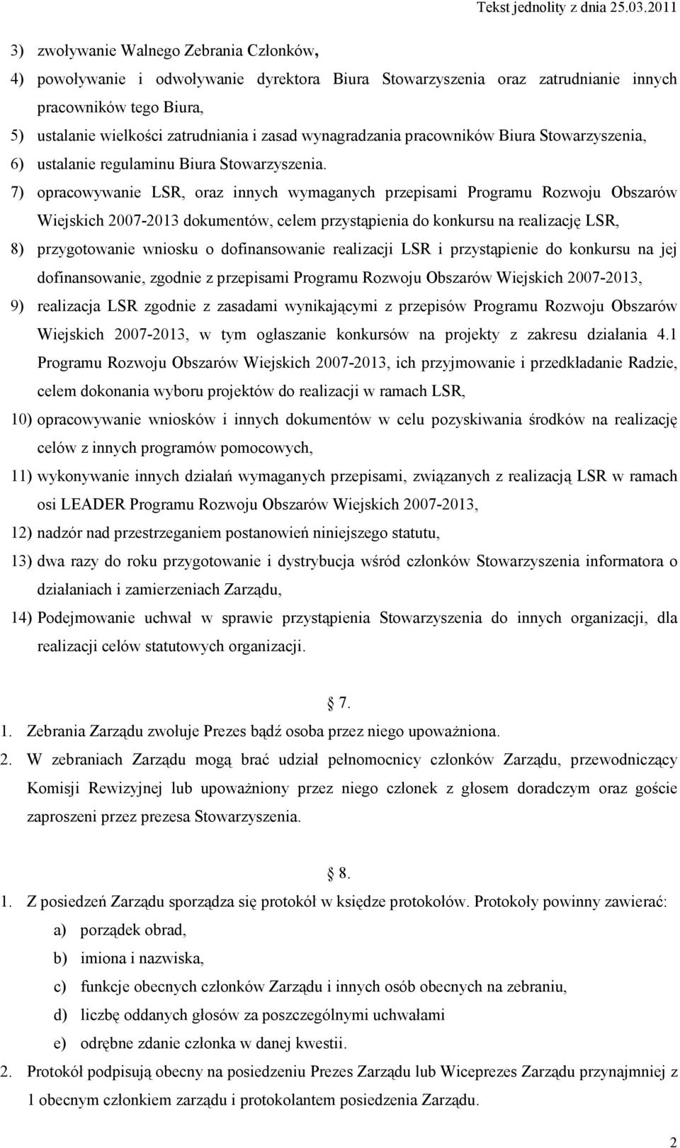 7) opracowywanie LSR, oraz innych wymaganych przepisami Programu Rozwoju Obszarów Wiejskich 2007-2013 dokumentów, celem przystąpienia do konkursu na realizację LSR, 8) przygotowanie wniosku o
