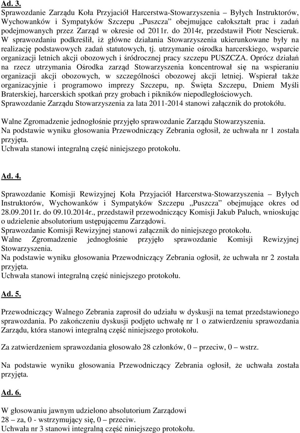 od 2011r. do 2014r, przedstawił Piotr Nescieruk. W sprawozdaniu podkreślił, iż główne działania Stowarzyszenia ukierunkowane były na realizację podstawowych zadań statutowych, tj.