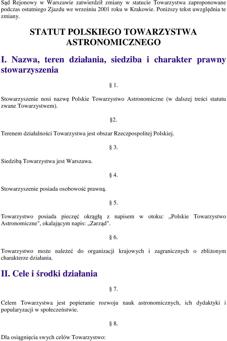 Stowarzyszenie nosi nazwę Polskie Towarzystwo Astronomiczne (w dalszej treści statutu zwane Towarzystwem). Terenem działalności Towarzystwa jest obszar Rzeczpospolitej Polskiej.