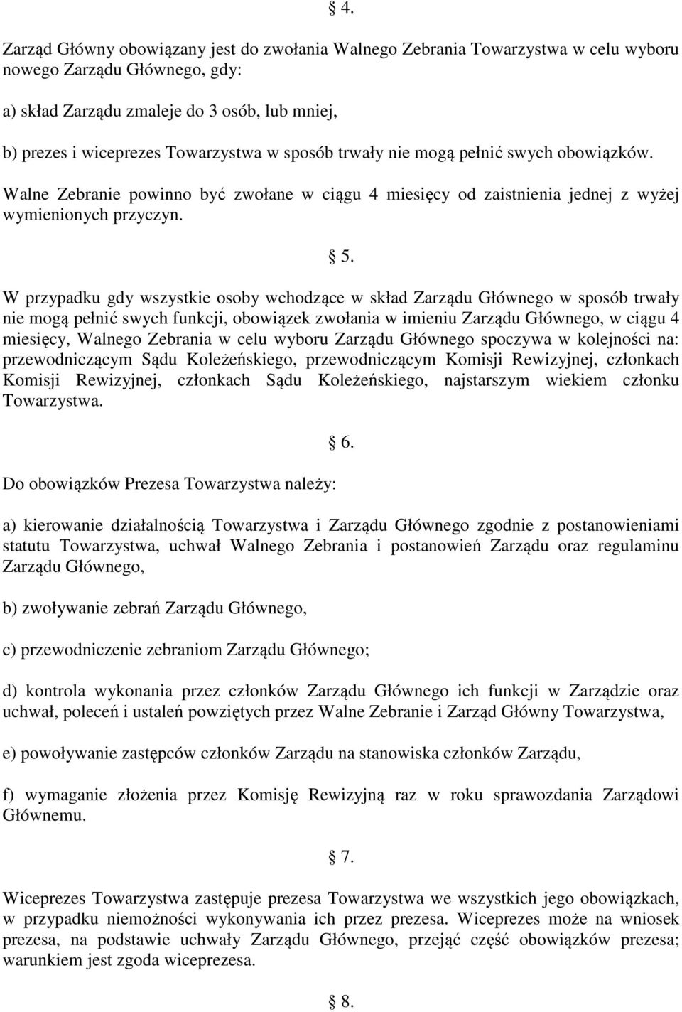 W przypadku gdy wszystkie osoby wchodzące w skład Zarządu Głównego w sposób trwały nie mogą pełnić swych funkcji, obowiązek zwołania w imieniu Zarządu Głównego, w ciągu 4 miesięcy, Walnego Zebrania w