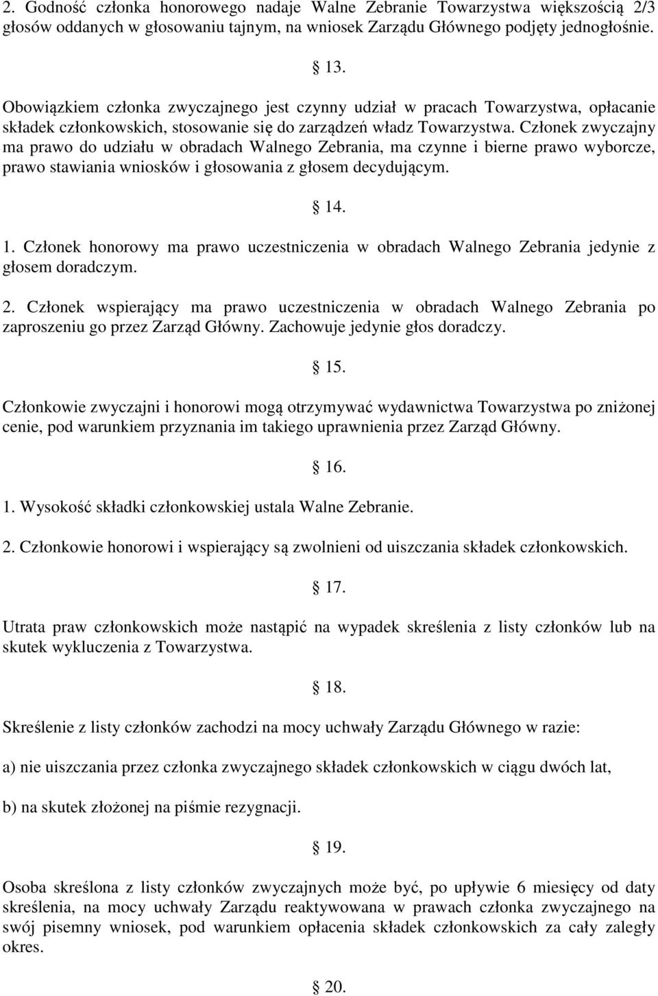 Członek zwyczajny ma prawo do udziału w obradach Walnego Zebrania, ma czynne i bierne prawo wyborcze, prawo stawiania wniosków i głosowania z głosem decydującym. 14