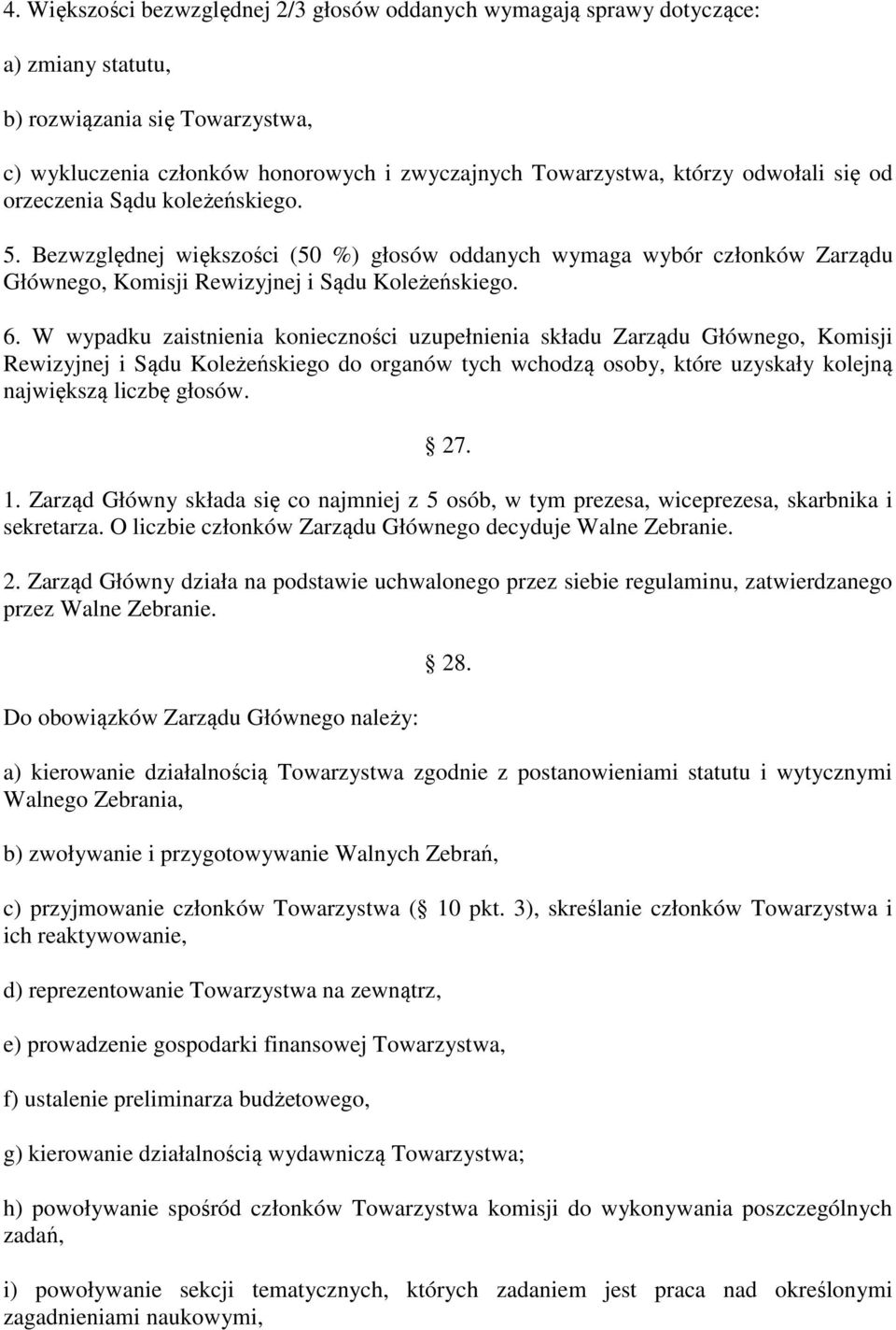 W wypadku zaistnienia konieczności uzupełnienia składu Zarządu Głównego, Komisji Rewizyjnej i Sądu Koleżeńskiego do organów tych wchodzą osoby, które uzyskały kolejną największą liczbę głosów. 27. 1.