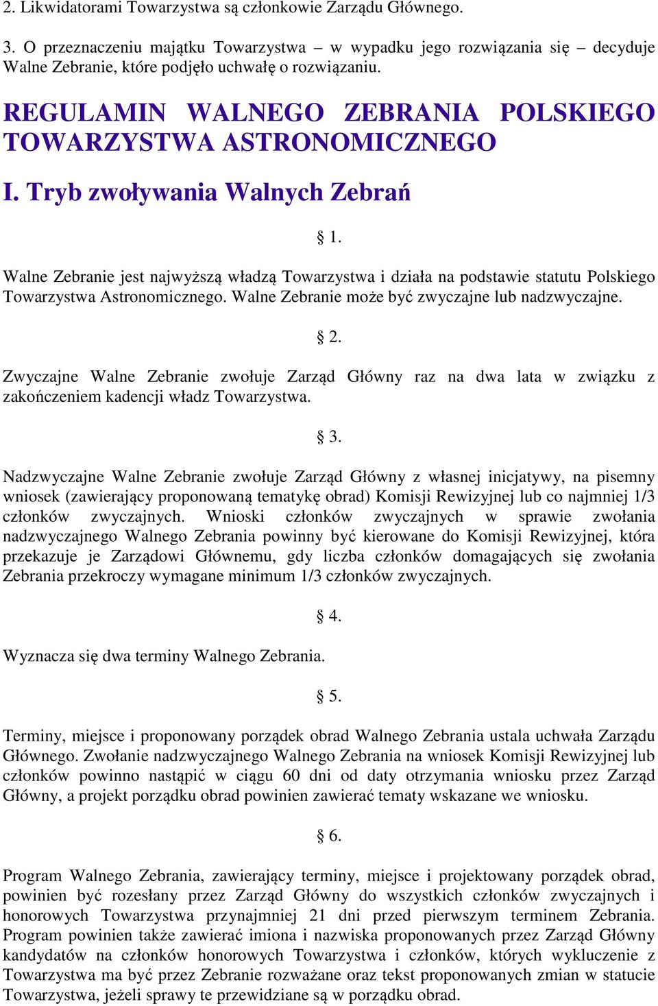 Walne Zebranie jest najwyższą władzą Towarzystwa i działa na podstawie statutu Polskiego Towarzystwa Astronomicznego. Walne Zebranie może być zwyczajne lub nadzwyczajne. 2.