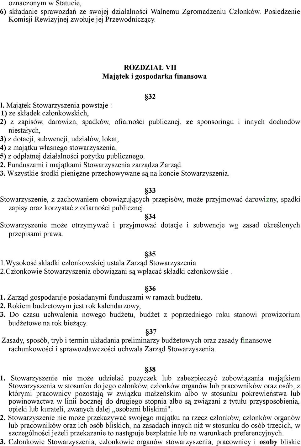 Majątek Stowarzyszenia powstaje : 1) ze składek członkowskich, 2) z zapisów, darowizn, spadków, ofiarności publicznej, ze sponsoringu i innych dochodów niestałych, 3) z dotacji, subwencji, udziałów,