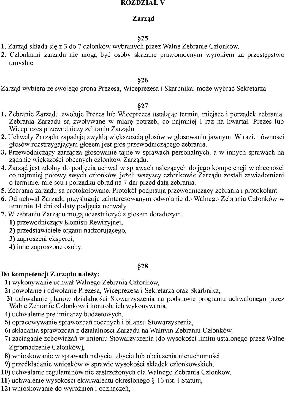 Zebrania Zarządu są zwoływane w miarę potrzeb, co najmniej l raz na kwartał. Prezes lub Wiceprezes przewodniczy zebraniu Zarządu. 2.