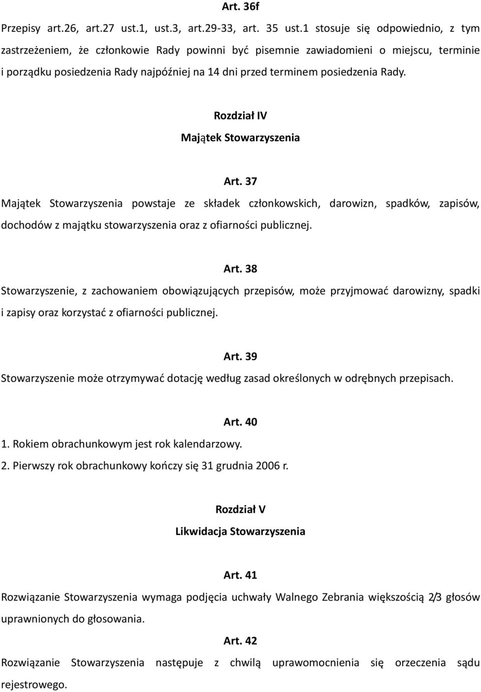 Rady. Rozdział IV Majątek Stowarzyszenia Art. 37 Majątek Stowarzyszenia powstaje ze składek członkowskich, darowizn, spadków, zapisów, dochodów z majątku stowarzyszenia oraz z ofiarności publicznej.