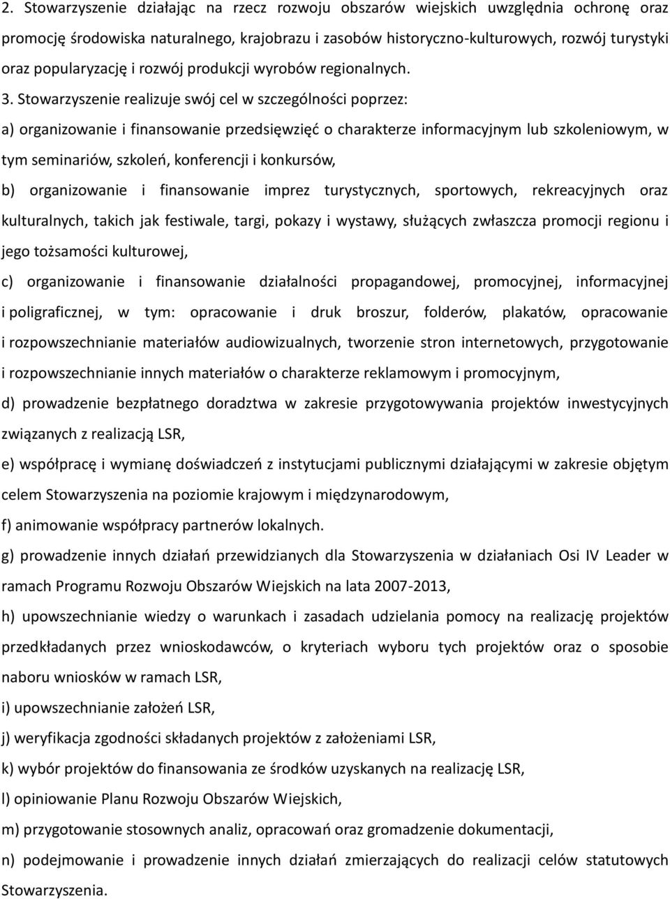 Stowarzyszenie realizuje swój cel w szczególności poprzez: a) organizowanie i finansowanie przedsięwzięd o charakterze informacyjnym lub szkoleniowym, w tym seminariów, szkoleo, konferencji i