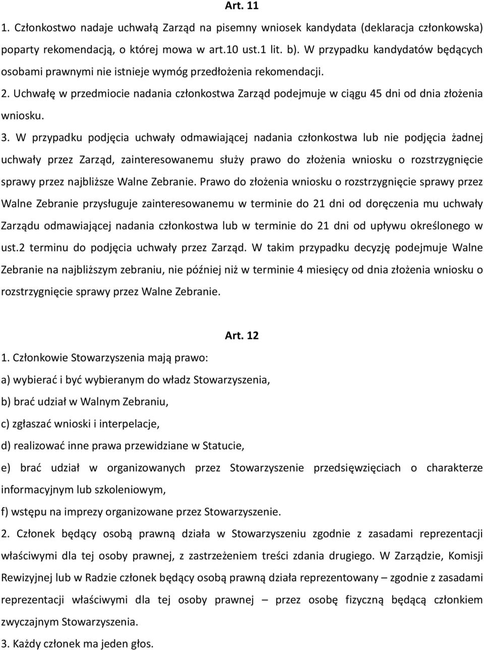 W przypadku podjęcia uchwały odmawiającej nadania członkostwa lub nie podjęcia żadnej uchwały przez Zarząd, zainteresowanemu służy prawo do złożenia wniosku o rozstrzygnięcie sprawy przez najbliższe