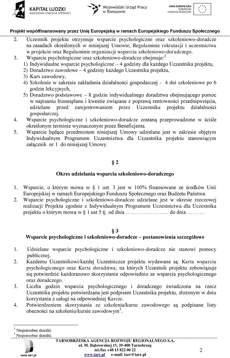 Wsparcie psychologiczne oraz szkoleniowo-doradcze obejmuje: 2 1) Indywidualne wsparcie psychologiczne 4 godziny dla każdego Uczestnika projektu, 2) Doradztwo zawodowe 4 godziny każdego Uczestnika