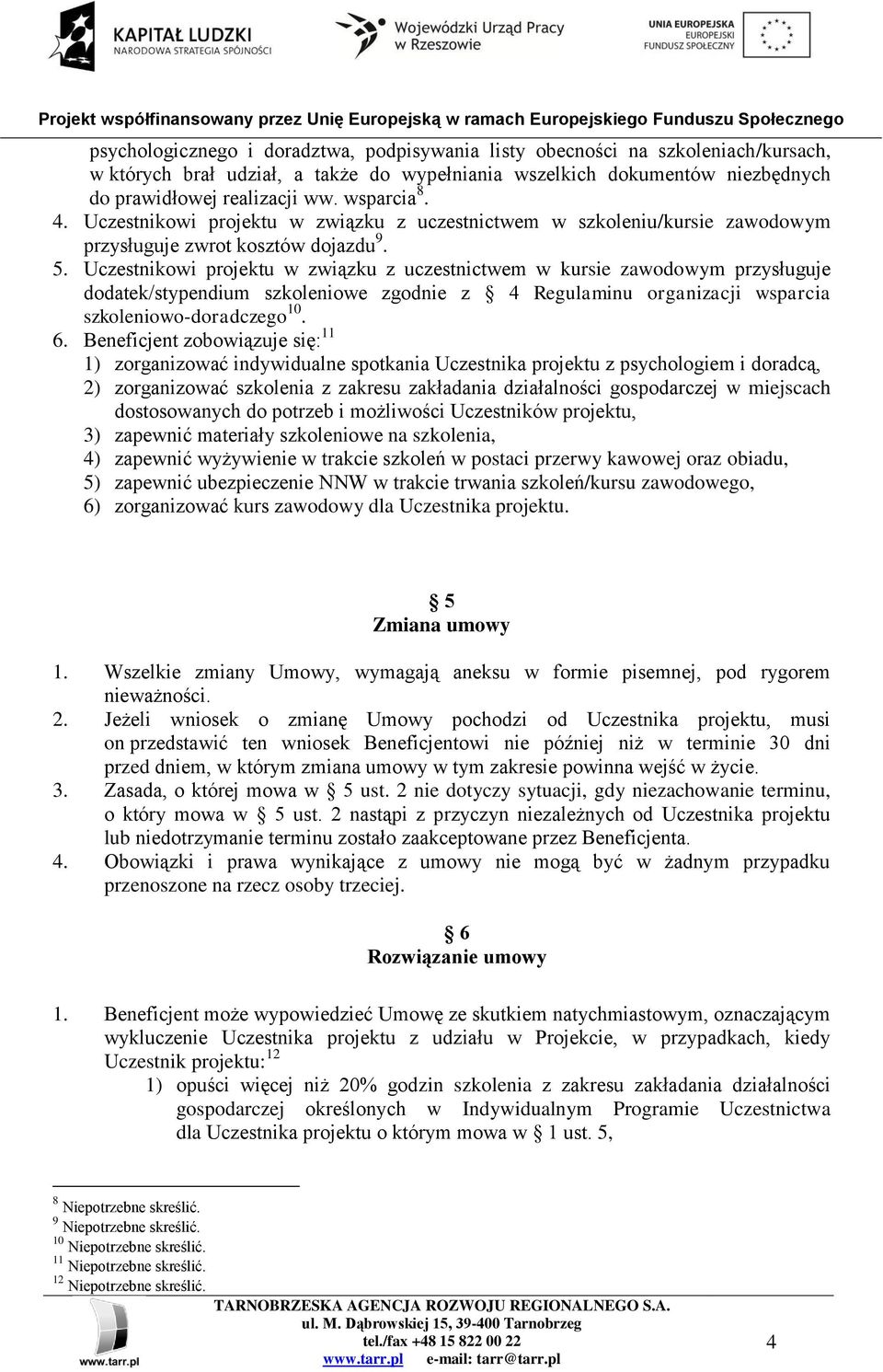 Uczestnikowi projektu w związku z uczestnictwem w kursie zawodowym przysługuje dodatek/stypendium szkoleniowe zgodnie z 4 Regulaminu organizacji wsparcia szkoleniowo-doradczego 10. 6.