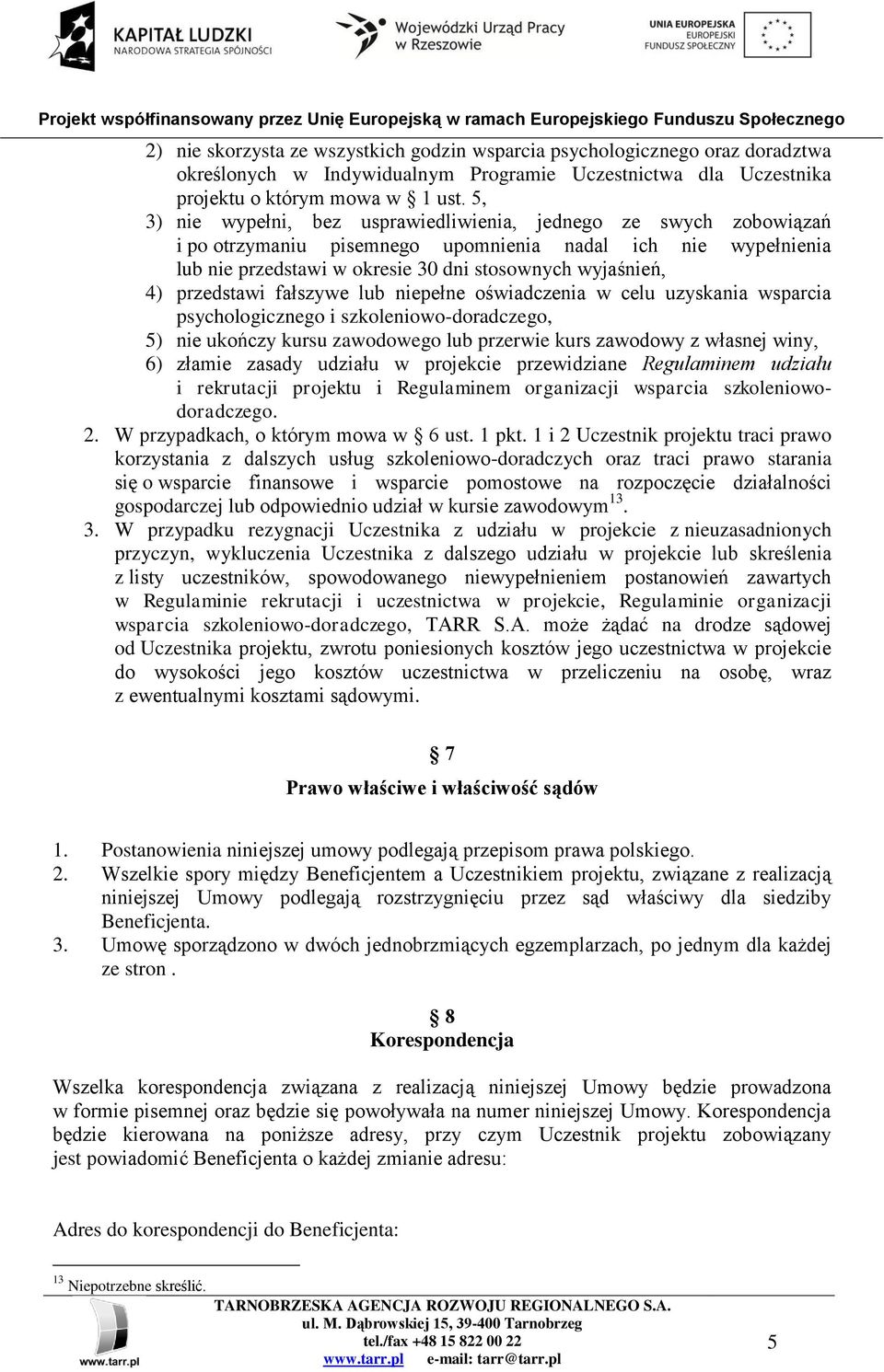 przedstawi fałszywe lub niepełne oświadczenia w celu uzyskania wsparcia psychologicznego i szkoleniowo-doradczego, 5) nie ukończy kursu zawodowego lub przerwie kurs zawodowy z własnej winy, 6) złamie