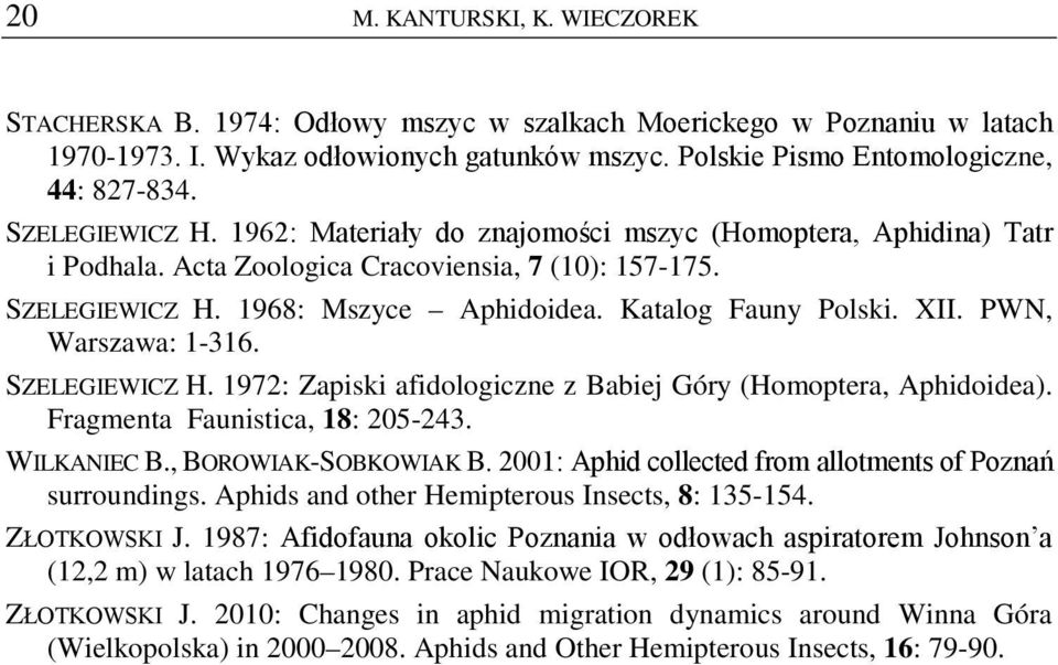 XII. PWN, Warszawa: 1-316. SZELEGIEWICZ H. 1972: Zapiski afidologiczne z Babiej Góry (Homoptera, Aphidoidea). Fragmenta Faunistica, 18: 205-243. WILKANIEC B., BOROWIAK-SOBKOWIAK B.