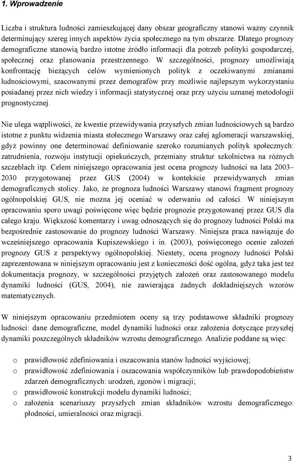 W szczególności, prognozy umożliwiają konfrontację bieżących celów wymienionych polityk z oczekiwanymi zmianami ludnościowymi, szacowanymi przez demografów przy możliwie najlepszym wykorzystaniu