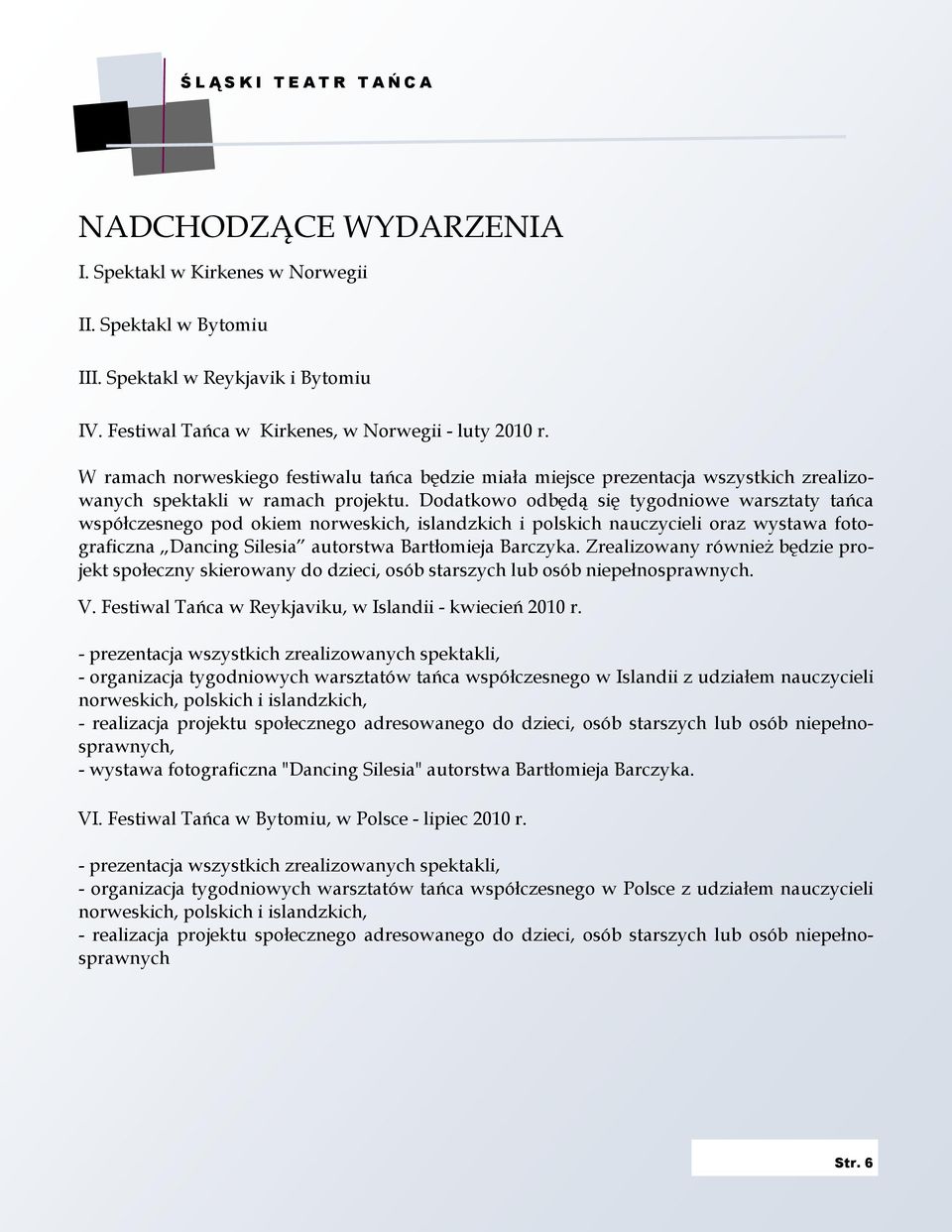 Dodatkowo odbędą się tygodniowe warsztaty tańca współczesnego pod okiem norweskich, islandzkich i polskich nauczycieli oraz wystawa fotograficzna Dancing Silesia autorstwa Bartłomieja Barczyka.