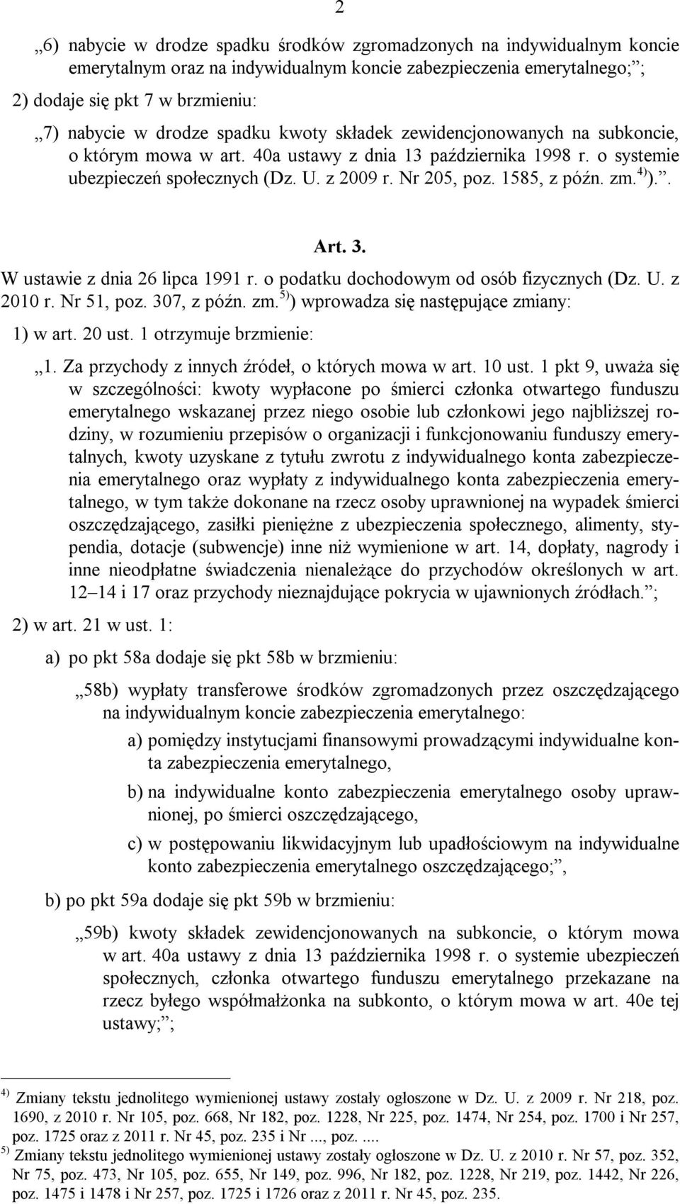 4) ).. Art. 3. W ustawie z dnia 26 lipca 1991 r. o podatku dochodowym od osób fizycznych (Dz. U. z 2010 r. Nr 51, poz. 307, z późn. zm. 5) ) wprowadza się następujące zmiany: 1) w art. 20 ust.