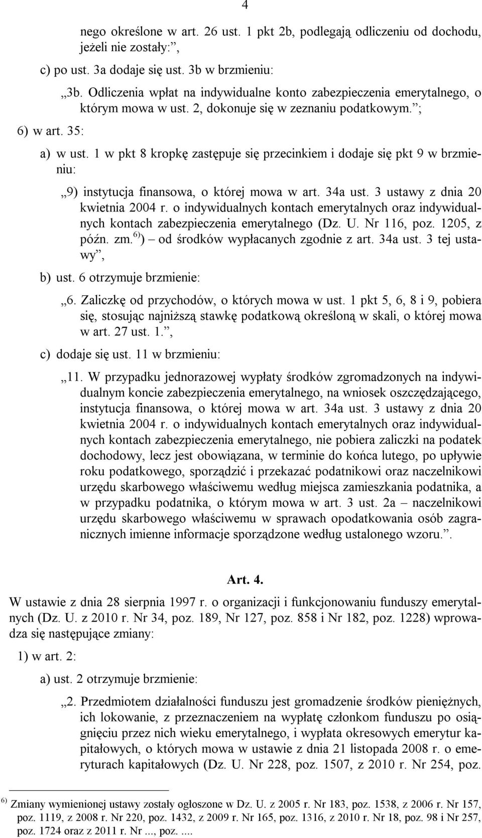 1 w pkt 8 kropkę zastępuje się przecinkiem i dodaje się pkt 9 w brzmieniu: 9) instytucja finansowa, o której mowa w art. 34a ust. 3 ustawy z dnia 20 kwietnia 2004 r.