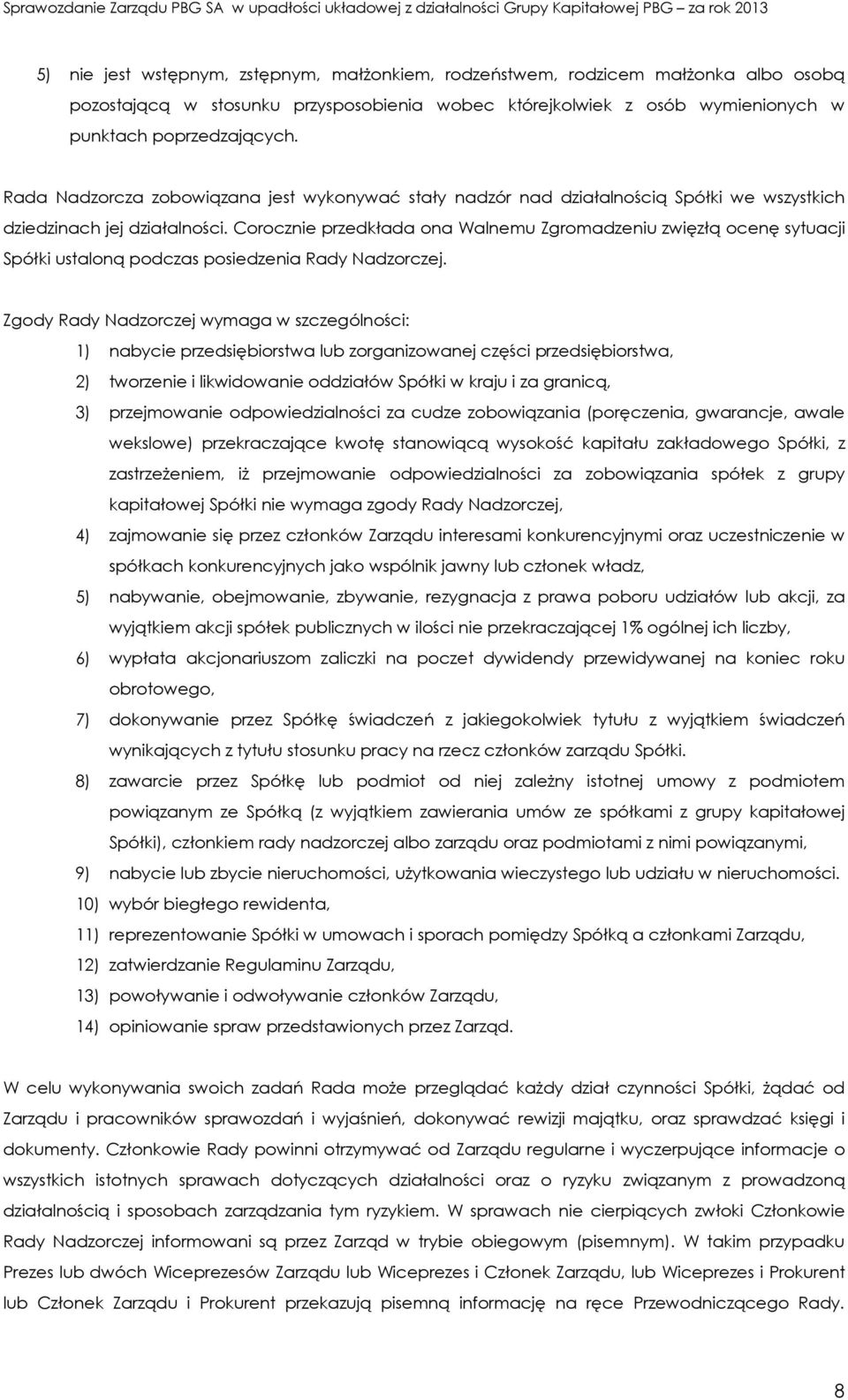 Corocznie przedkłada ona Walnemu Zgromadzeniu zwięzłą ocenę sytuacji Spółki ustaloną podczas posiedzenia Rady Nadzorczej.