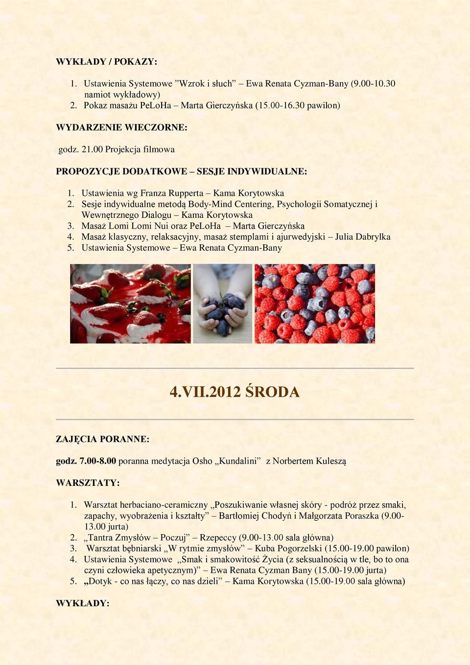 Masaż Lomi Lomi Nui oraz PeLoHa Marta Gierczyńska 4. Masaż klasyczny, relaksacyjny, masaż stemplami i ajurwedyjski Julia Dabrylka 5. Ustawienia Systemowe Ewa Renata Cyzman-Bany 4.VII.2012 ŚRODA godz.