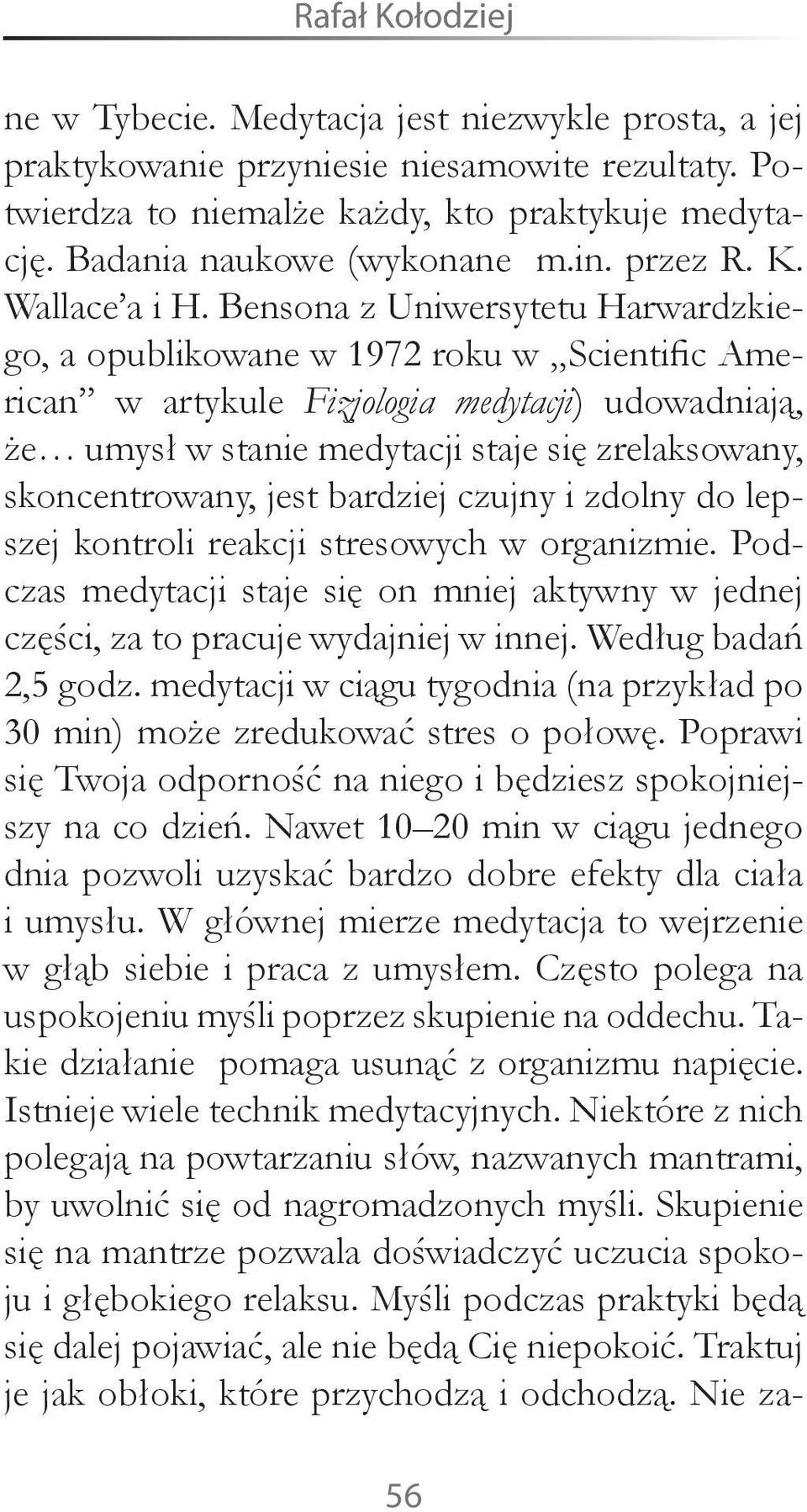 Bensona z Uniwersytetu Harwardzkiego, a opublikowane w 1972 roku w Scientific American w artykule Fizjologia medytacji) udowadniają, że umysł w stanie medytacji staje się zrelaksowany,