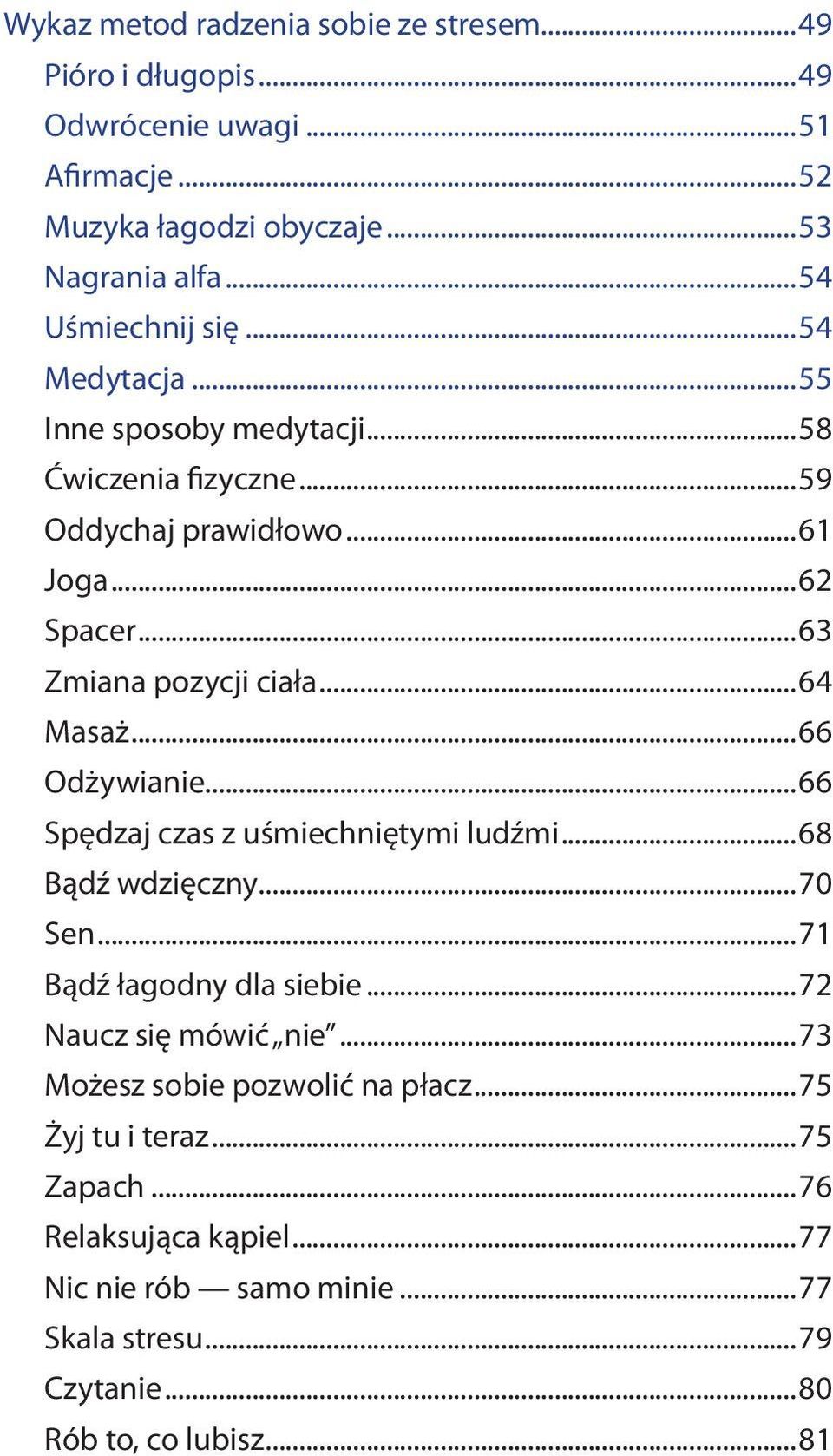 ..64 Masaż...66 Odżywianie...66 Spędzaj czas z uśmiechniętymi ludźmi...68 Bądź wdzięczny...70 Sen...71 Bądź łagodny dla siebie...72 Naucz się mówić nie.