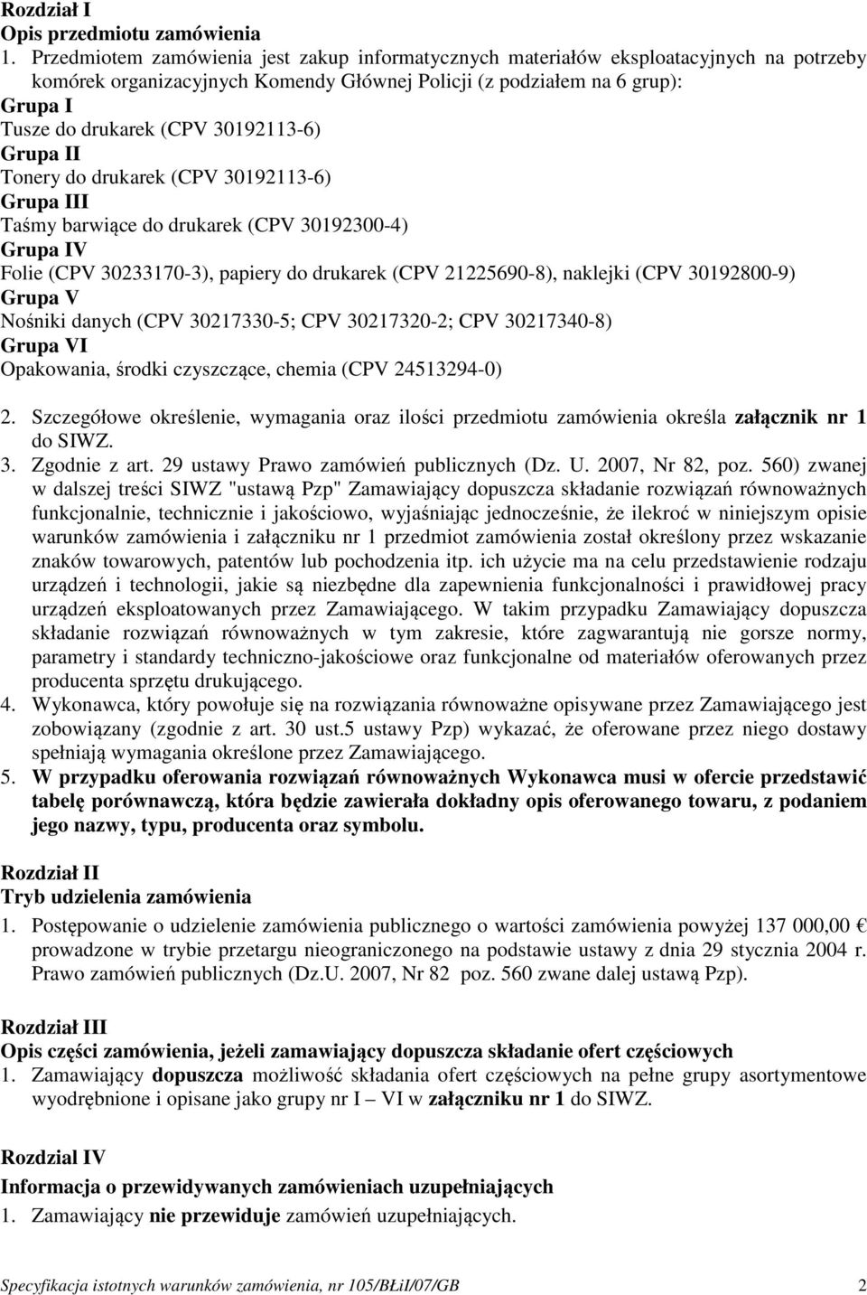 30192113-6) Grupa II Tonery do drukarek (CPV 30192113-6) Grupa III Taśmy barwiące do drukarek (CPV 30192300-4) Grupa IV Folie (CPV 30233170-3), papiery do drukarek (CPV 21225690-8), naklejki (CPV