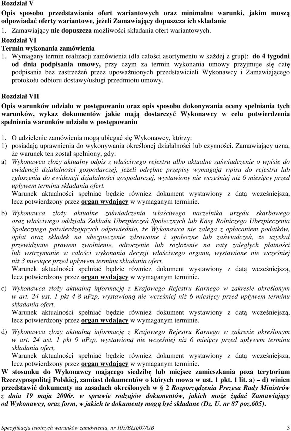 Wymagany termin realizacji zamówienia (dla całości asortymentu w każdej z grup): do 4 tygodni od dnia podpisania umowy, przy czym za termin wykonania umowy przyjmuje się datę podpisania bez