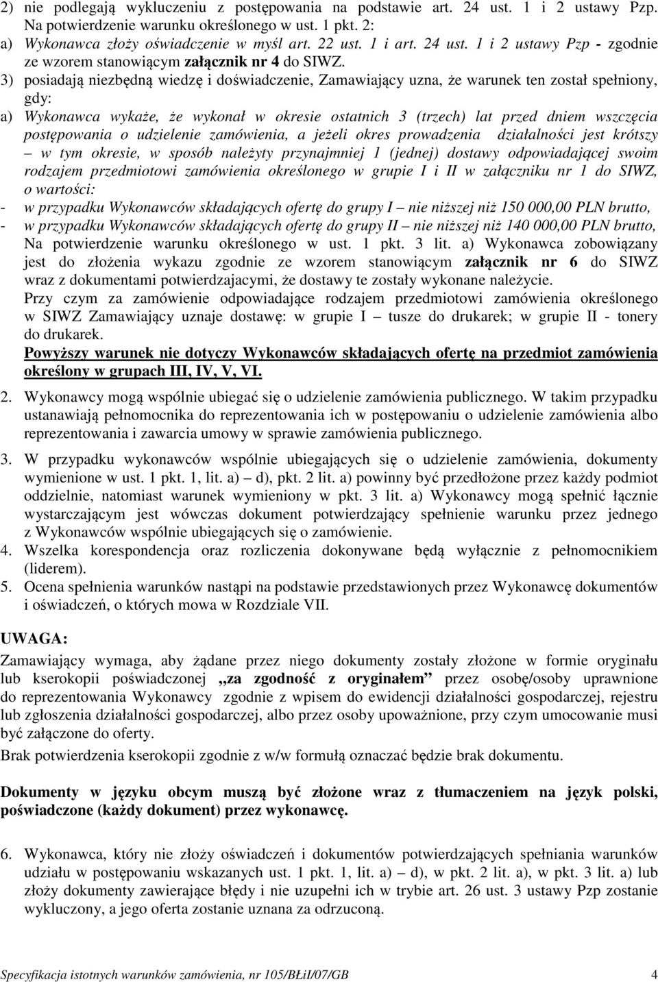 3) posiadają niezbędną wiedzę i doświadczenie, Zamawiający uzna, że warunek ten został spełniony, gdy: a) Wykonawca wykaże, że wykonał w okresie ostatnich 3 (trzech) lat przed dniem wszczęcia