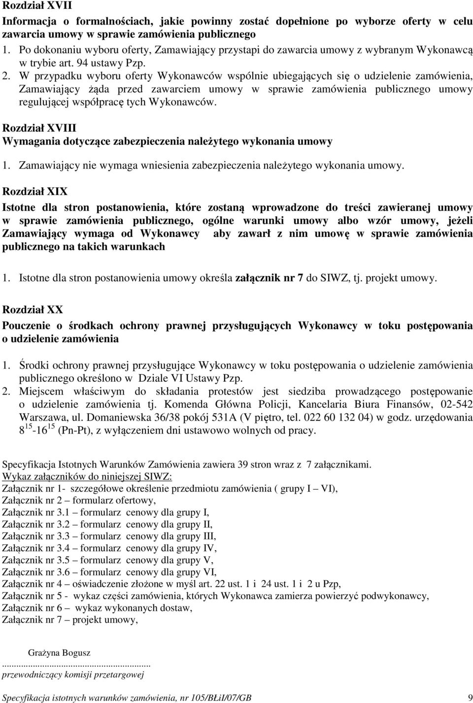W przypadku wyboru oferty Wykonawców wspólnie ubiegających się o udzielenie zamówienia, Zamawiający żąda przed zawarciem umowy w sprawie zamówienia publicznego umowy regulującej współpracę tych