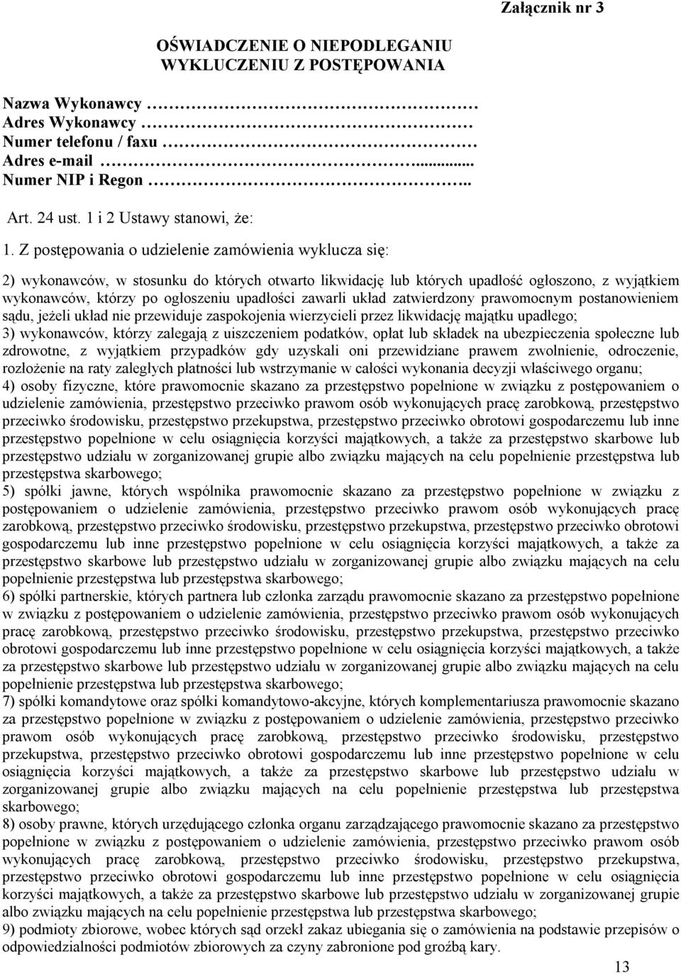 Z postępowania o udzielenie zamówienia wyklucza się: 2) wykonawców, w stosunku do których otwarto likwidację lub których upadłość ogłoszono, z wyjątkiem wykonawców, którzy po ogłoszeniu upadłości