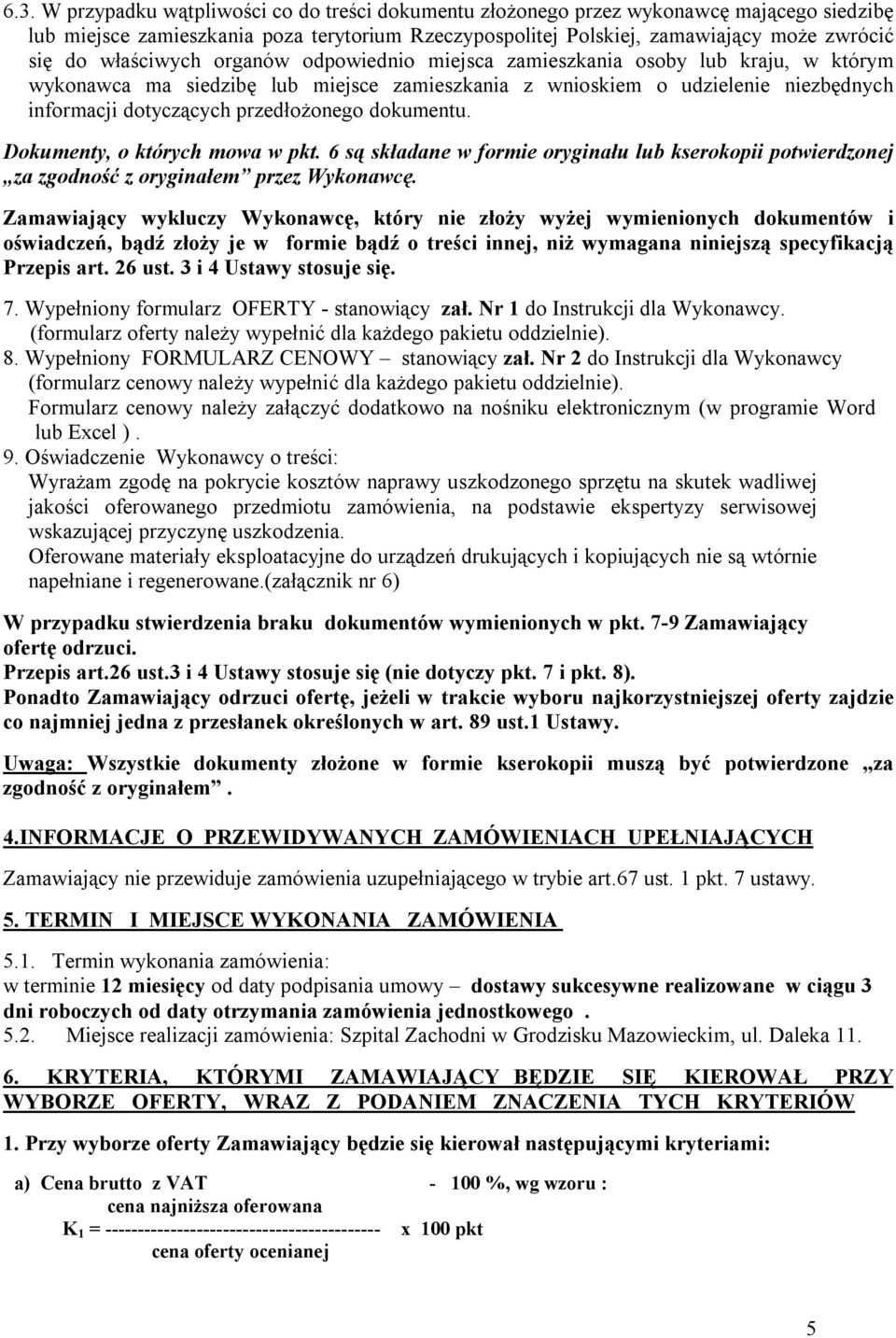 dokumentu. Dokumenty, o których mowa w pkt. 6 są składane w formie oryginału lub kserokopii potwierdzonej za zgodność z oryginałem przez Wykonawcę.