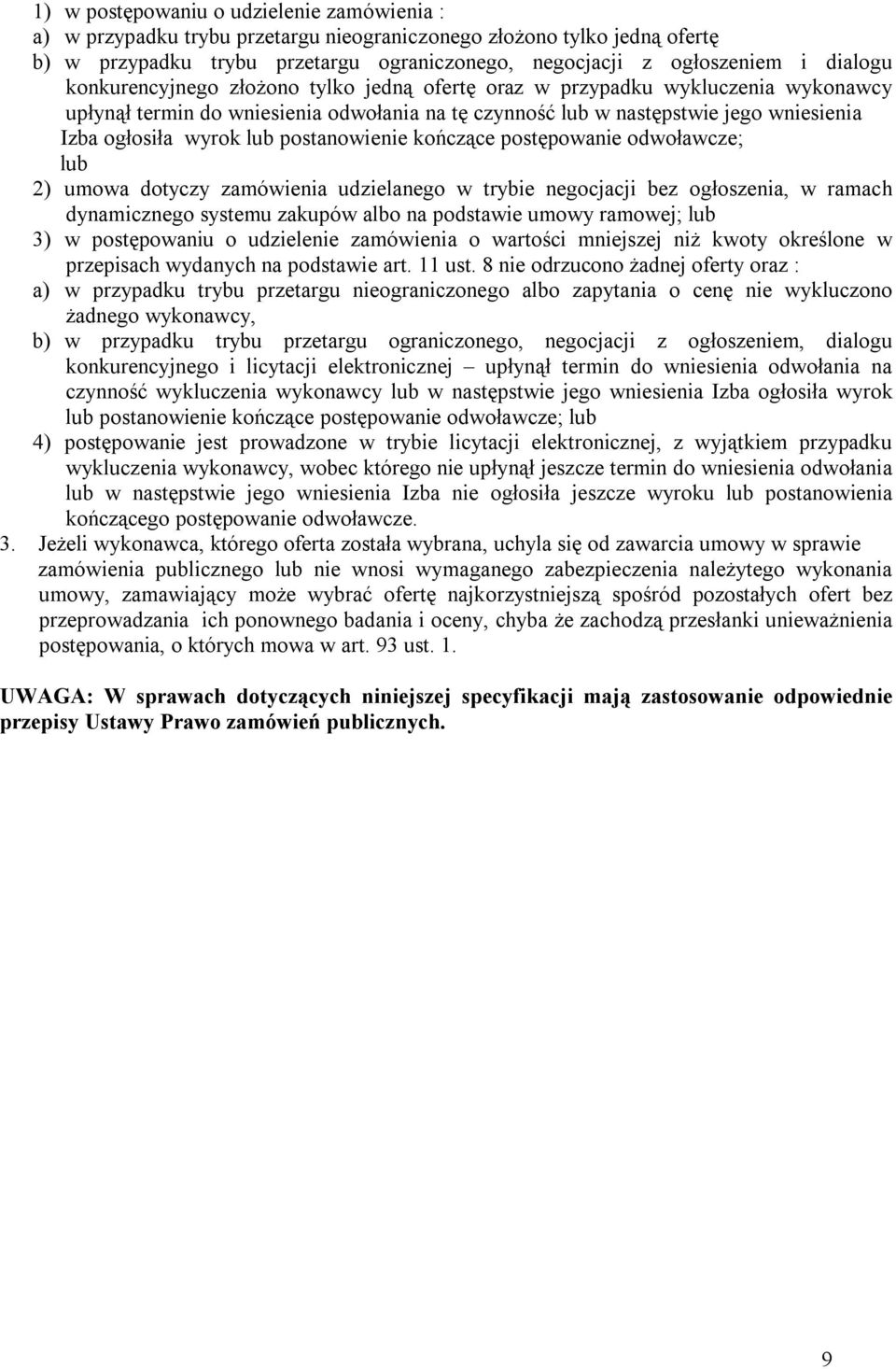 postanowienie kończące postępowanie odwoławcze; lub 2) umowa dotyczy zamówienia udzielanego w trybie negocjacji bez ogłoszenia, w ramach dynamicznego systemu zakupów albo na podstawie umowy ramowej;