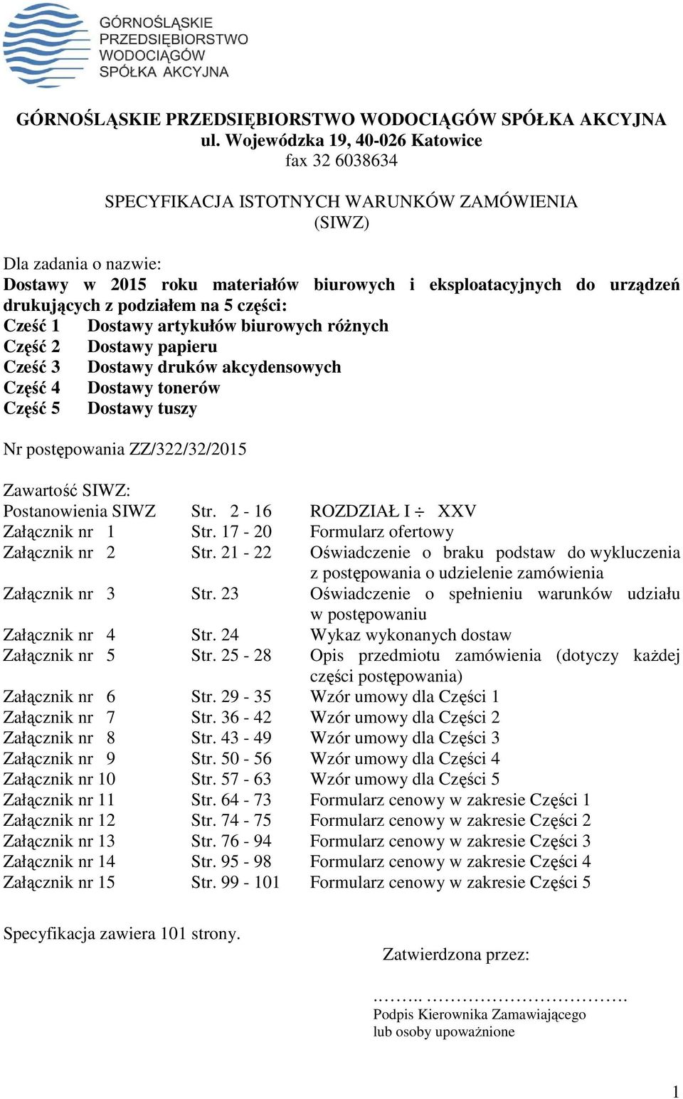 drukujących z podziałem na 5 części: Cześć 1 Dostawy artykułów biurowych róŝnych Część 2 Dostawy papieru Cześć 3 Dostawy druków akcydensowych Część 4 Dostawy tonerów Część 5 Dostawy tuszy Nr