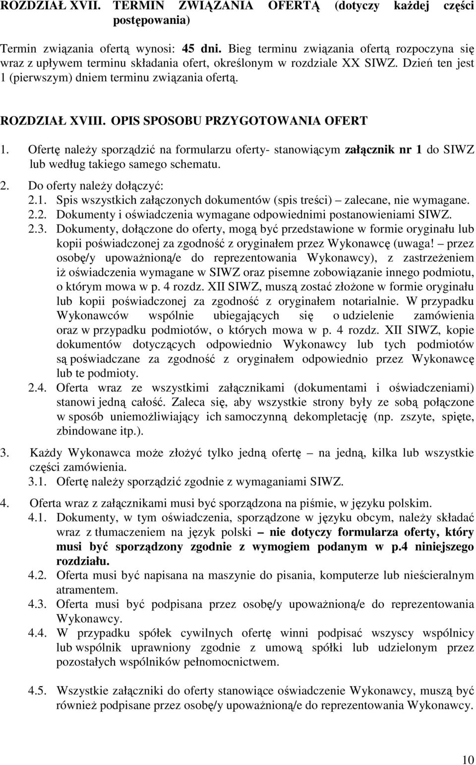 OPIS SPOSOBU PRZYGOTOWANIA OFERT 1. Ofertę naleŝy sporządzić na formularzu oferty- stanowiącym załącznik nr 1 do SIWZ lub według takiego samego schematu. 2. Do oferty naleŝy dołączyć: 2.1. Spis wszystkich załączonych dokumentów (spis treści) zalecane, nie wymagane.