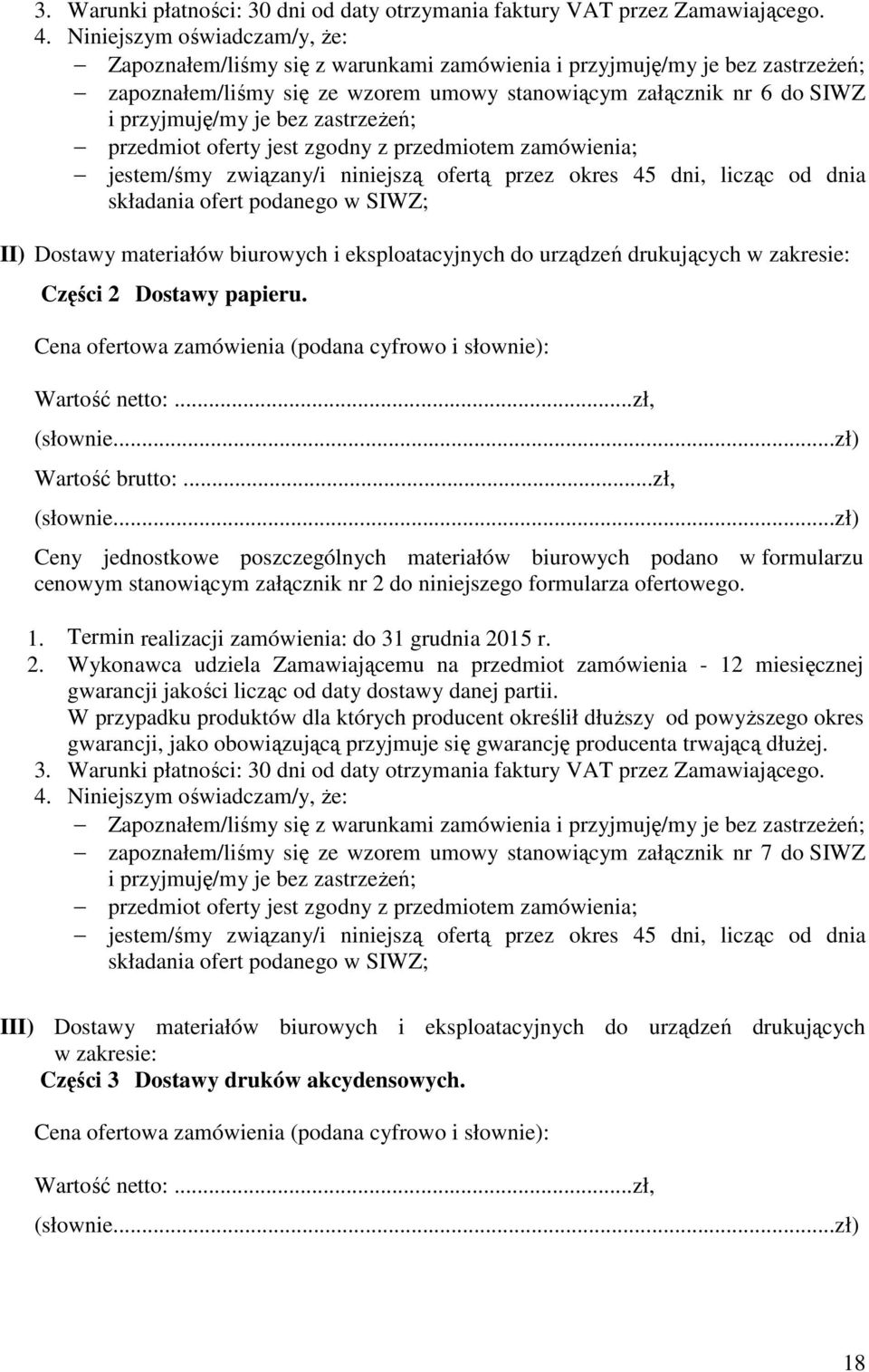 bez zastrzeŝeń; przedmiot oferty jest zgodny z przedmiotem zamówienia; jestem/śmy związany/i niniejszą ofertą przez okres 45 dni, licząc od dnia składania ofert podanego w SIWZ; II) Dostawy