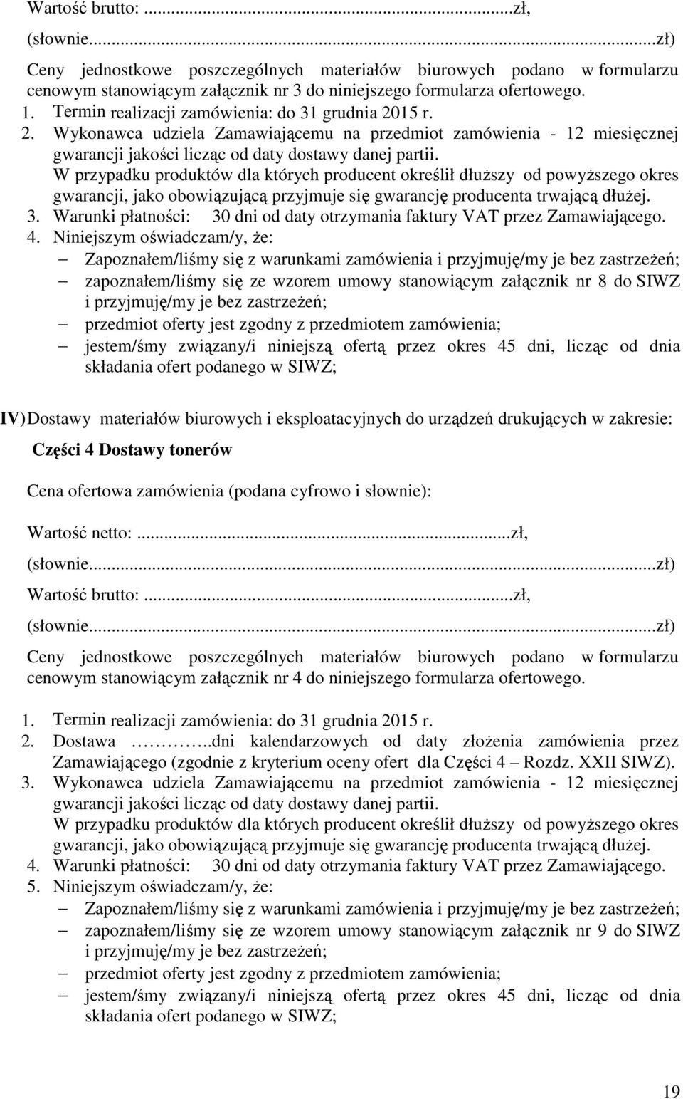W przypadku produktów dla których producent określił dłuŝszy od powyŝszego okres gwarancji, jako obowiązującą przyjmuje się gwarancję producenta trwającą dłuŝej. 3.