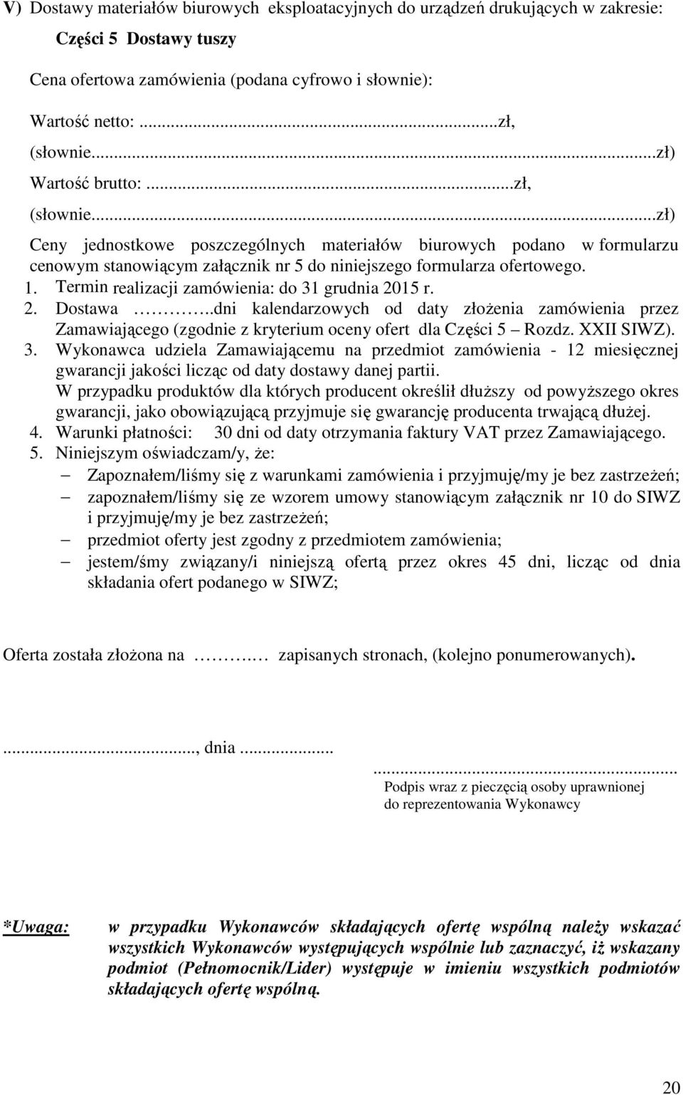 Termin realizacji zamówienia: do 31 grudnia 2015 r. 2. Dostawa..dni kalendarzowych od daty złoŝenia zamówienia przez Zamawiającego (zgodnie z kryterium oceny ofert dla Części 5 Rozdz. XXII SIWZ). 3. Wykonawca udziela Zamawiającemu na przedmiot zamówienia - 12 miesięcznej gwarancji jakości licząc od daty dostawy danej partii.
